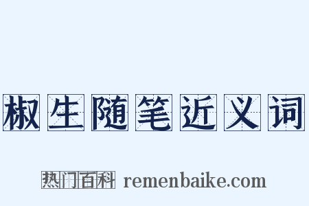 椒生随笔近义词是什么意思的图片